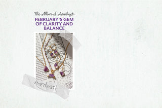 Exploring the Allure of Amethyst: February's Gem of Clarity and Balance